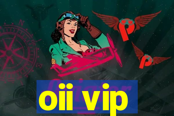 oii vip